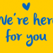 We're here for you!